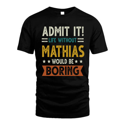 MATHIAS HH88-K2–Personalized Funny Quote Apparel “Life Without NAME Would Be Boring”