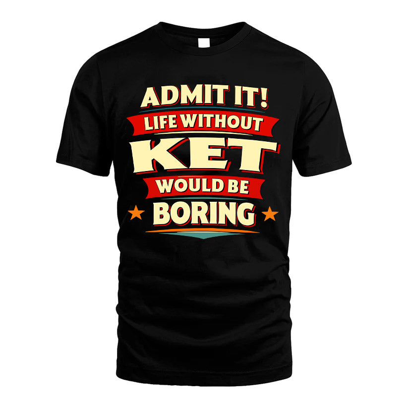 KET HH88-K2-106–Personalized Funny Quote Apparel “Life Without NAME Would Be Boring”