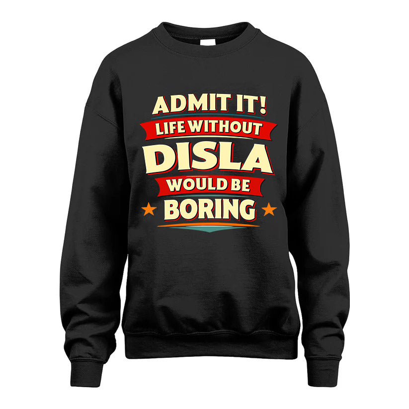 DISLA HH88-K2-106–Personalized Funny Quote Apparel “Life Without NAME Would Be Boring”