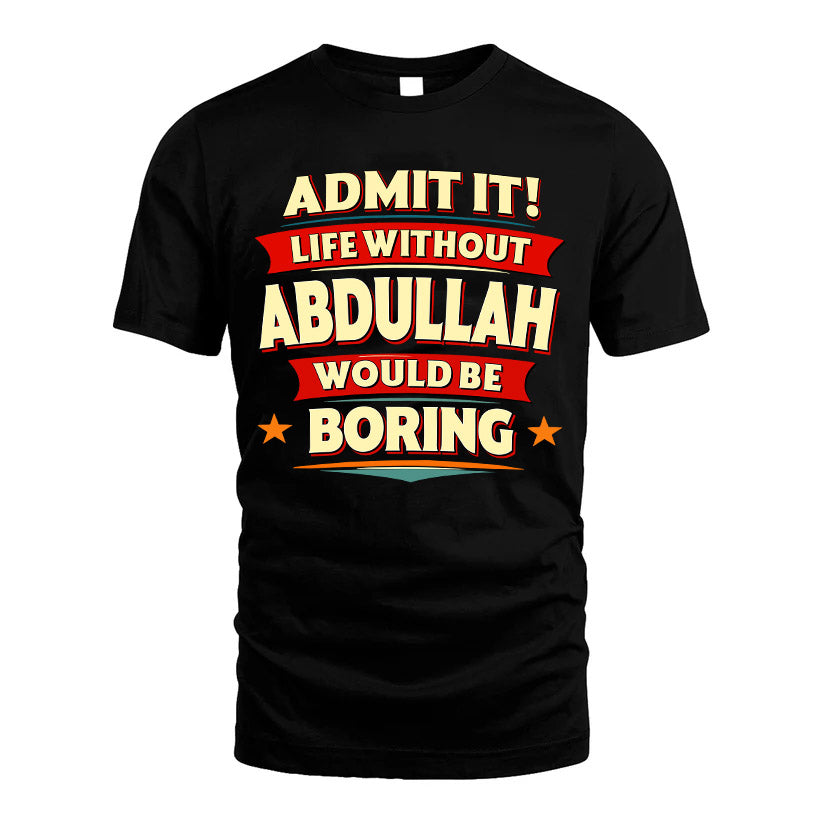 ABDULLAH HH88-K2-106–Personalized Funny Quote Apparel “Life Without NAME Would Be Boring”
