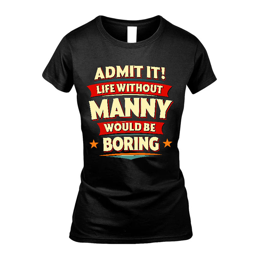 MANNY HH88-K2-106–Personalized Funny Quote Apparel “Life Without NAME Would Be Boring”