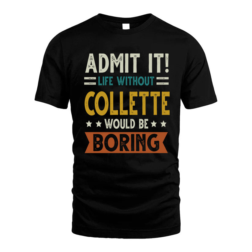 COLLETTE HH88-K2–Personalized Funny Quote Apparel “Life Without NAME Would Be Boring”