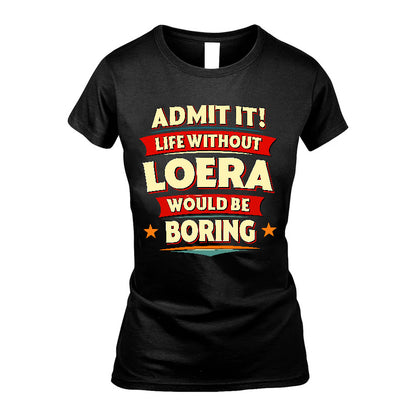 LOERA HH88-K2-106–Personalized Funny Quote Apparel “Life Without NAME Would Be Boring”
