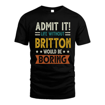 BRITTON HH88-K2–Personalized Funny Quote Apparel “Life Without NAME Would Be Boring”