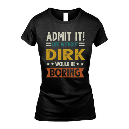 DIRK HH88-K2–Personalized Funny Quote Apparel “Life Without NAME Would Be Boring”