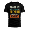 BRENNAN HH88-K2–Personalized Funny Quote Apparel “Life Without NAME Would Be Boring”