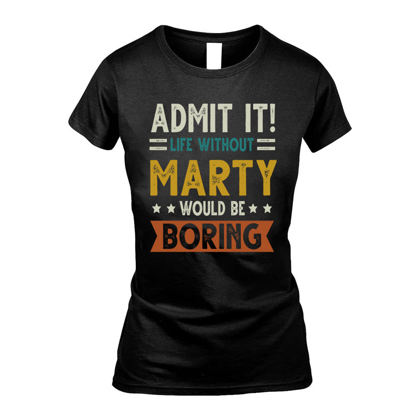 MARTY HH88-K2–Personalized Funny Quote Apparel “Life Without NAME Would Be Boring”