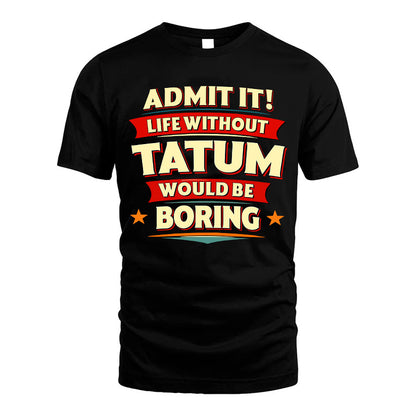 TATUM HH88-K2-106–Personalized Funny Quote Apparel “Life Without NAME Would Be Boring”