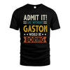 GASTON HH88-K2–Personalized Funny Quote Apparel “Life Without NAME Would Be Boring”