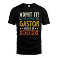 GASTON HH88-K2–Personalized Funny Quote Apparel “Life Without NAME Would Be Boring”