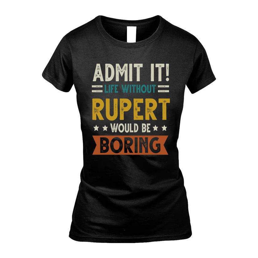 RUPERT HH88-K2–Personalized Funny Quote Apparel “Life Without NAME Would Be Boring”