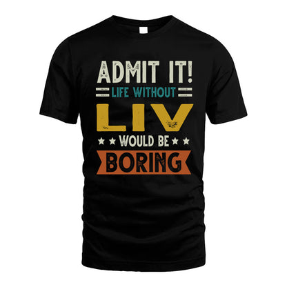 LIV HH88-K2–Personalized Funny Quote Apparel “Life Without NAME Would Be Boring”
