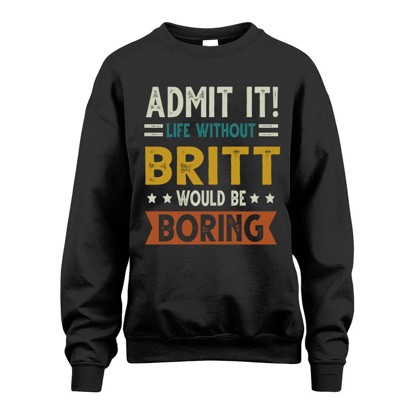 BRITT HH88-K2–Personalized Funny Quote Apparel “Life Without NAME Would Be Boring”