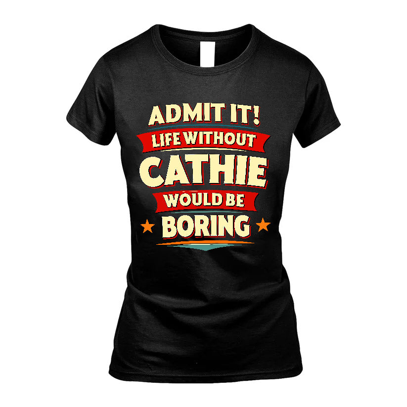 CATHIE HH88-K2-106–Personalized Funny Quote Apparel “Life Without NAME Would Be Boring”