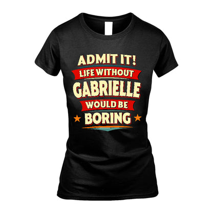 GABRIELLE HH88-K2-106–Personalized Funny Quote Apparel “Life Without NAME Would Be Boring”