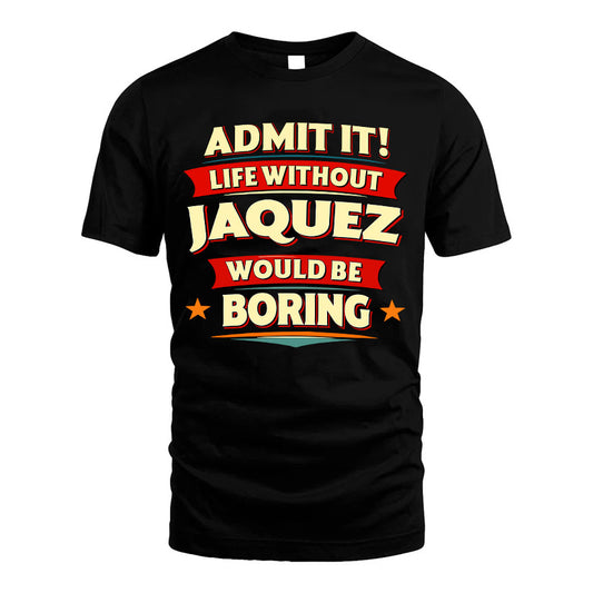 JAQUEZ HH88-K2-106–Personalized Funny Quote Apparel “Life Without NAME Would Be Boring”