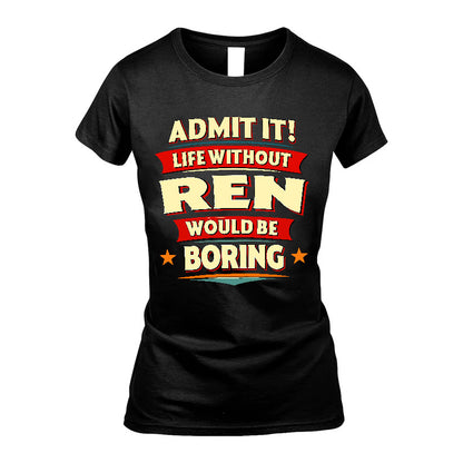 REN HH88-K2-106–Personalized Funny Quote Apparel “Life Without NAME Would Be Boring”