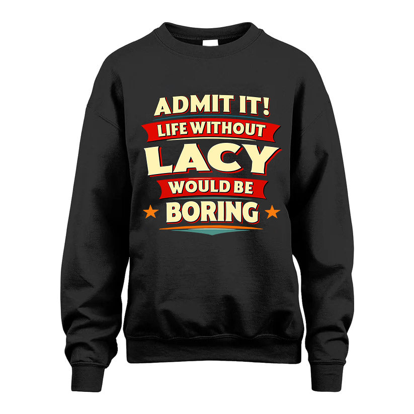 LACY HH88-K2-106–Personalized Funny Quote Apparel “Life Without NAME Would Be Boring”
