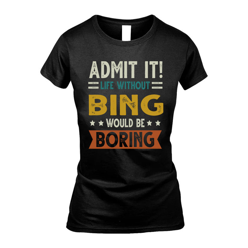 BING HH88-K2–Personalized Funny Quote Apparel “Life Without NAME Would Be Boring”