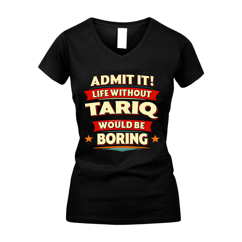 TARIQ HH88-K2-106–Personalized Funny Quote Apparel “Life Without NAME Would Be Boring”