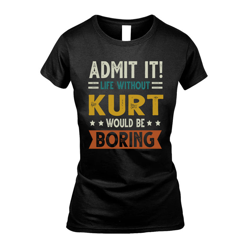KURT HH88-K2–Personalized Funny Quote Apparel “Life Without NAME Would Be Boring”