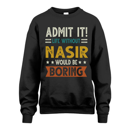 NASIR HH88-K2–Personalized Funny Quote Apparel “Life Without NAME Would Be Boring”