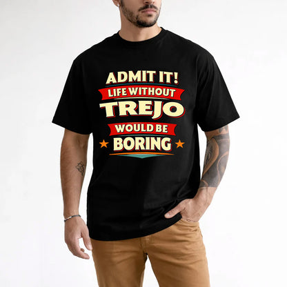 TREJO HH88-K2-106–Personalized Funny Quote Apparel “Life Without NAME Would Be Boring”
