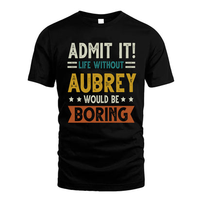 AUBREY HH88-K2–Personalized Funny Quote Apparel “Life Without NAME Would Be Boring”