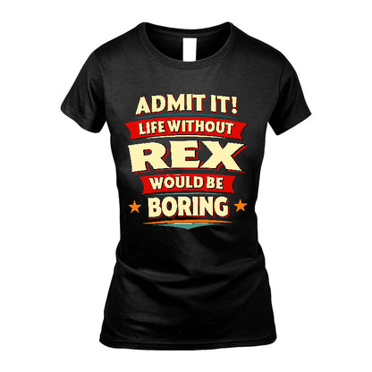 REX HH88-K2-106–Personalized Funny Quote Apparel “Life Without NAME Would Be Boring”