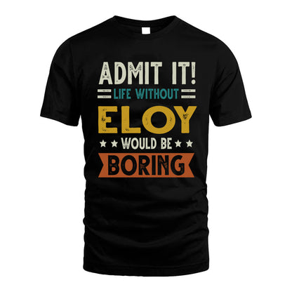 ELOY HH88-K2–Personalized Funny Quote Apparel “Life Without NAME Would Be Boring”