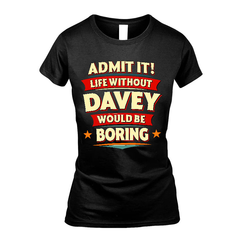 DAVEY HH88-K2-106–Personalized Funny Quote Apparel “Life Without NAME Would Be Boring”