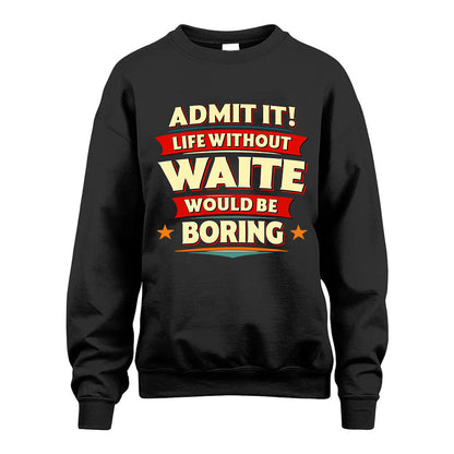 WAITE HH88-K2-106–Personalized Funny Quote Apparel “Life Without NAME Would Be Boring”