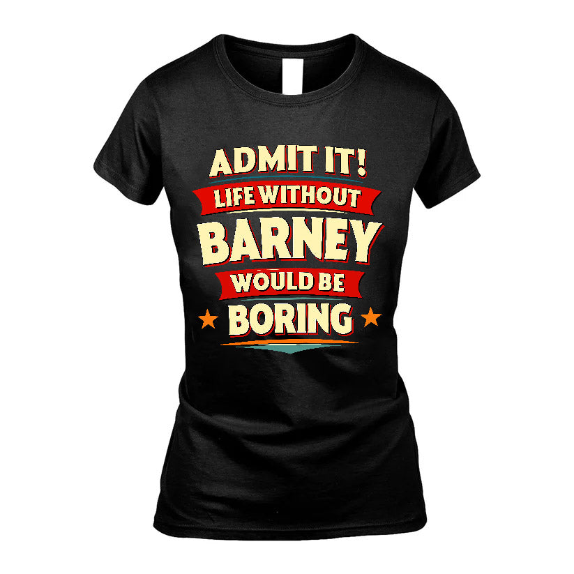 BARNEY HH88-K2-106–Personalized Funny Quote Apparel “Life Without NAME Would Be Boring”