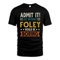FOLEY HH88-K2–Personalized Funny Quote Apparel “Life Without NAME Would Be Boring”