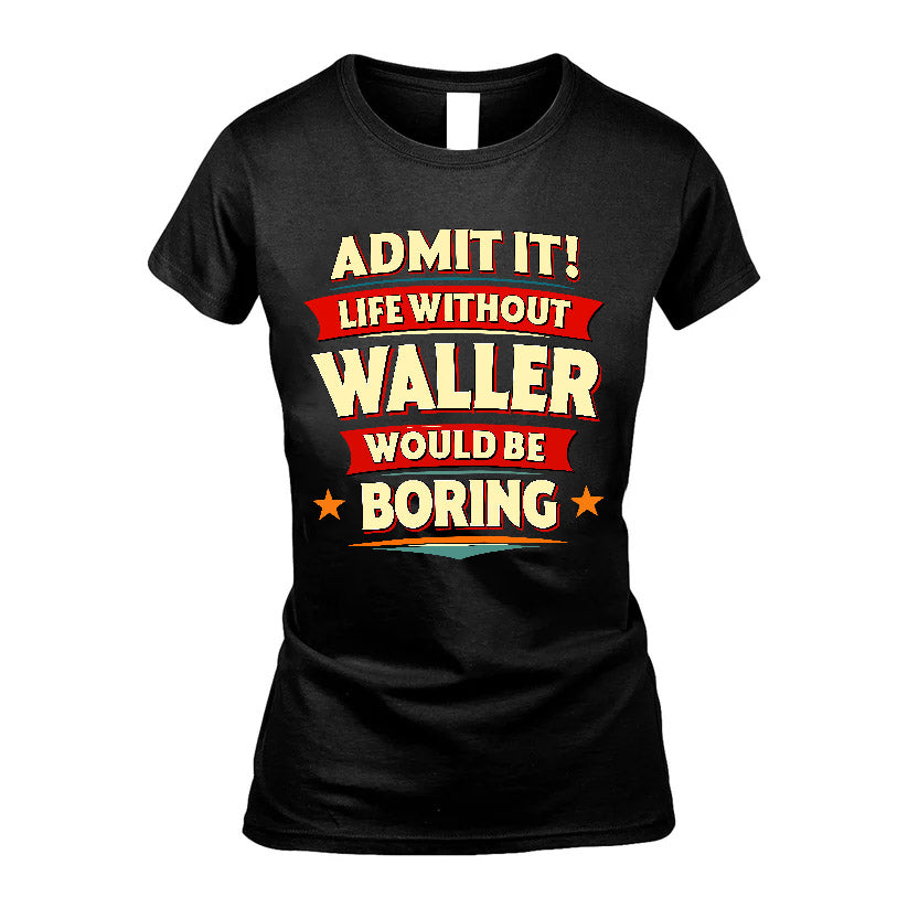 WALLER HH88-K2-106–Personalized Funny Quote Apparel “Life Without NAME Would Be Boring”