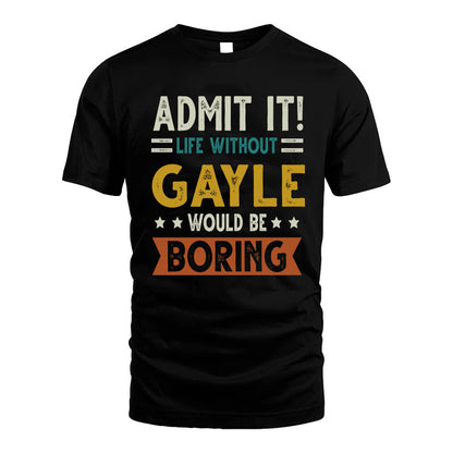 GAYLE HH88-K2–Personalized Funny Quote Apparel “Life Without NAME Would Be Boring”
