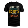 ROBERTA HH88-K2–Personalized Funny Quote Apparel “Life Without NAME Would Be Boring”