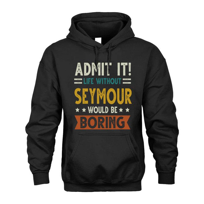 SEYMOUR HH88-K2–Personalized Funny Quote Apparel “Life Without NAME Would Be Boring”