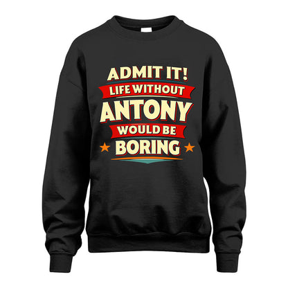 ANTONY HH88-K2-106–Personalized Funny Quote Apparel “Life Without NAME Would Be Boring”