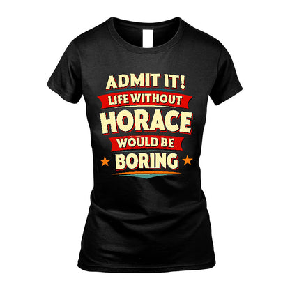 HORACE HH88-K2-106–Personalized Funny Quote Apparel “Life Without NAME Would Be Boring”