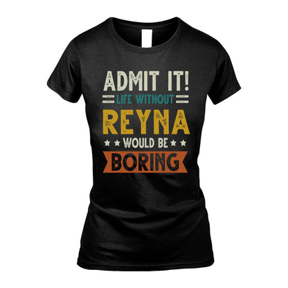 REYNA HH88-K2–Personalized Funny Quote Apparel “Life Without NAME Would Be Boring”