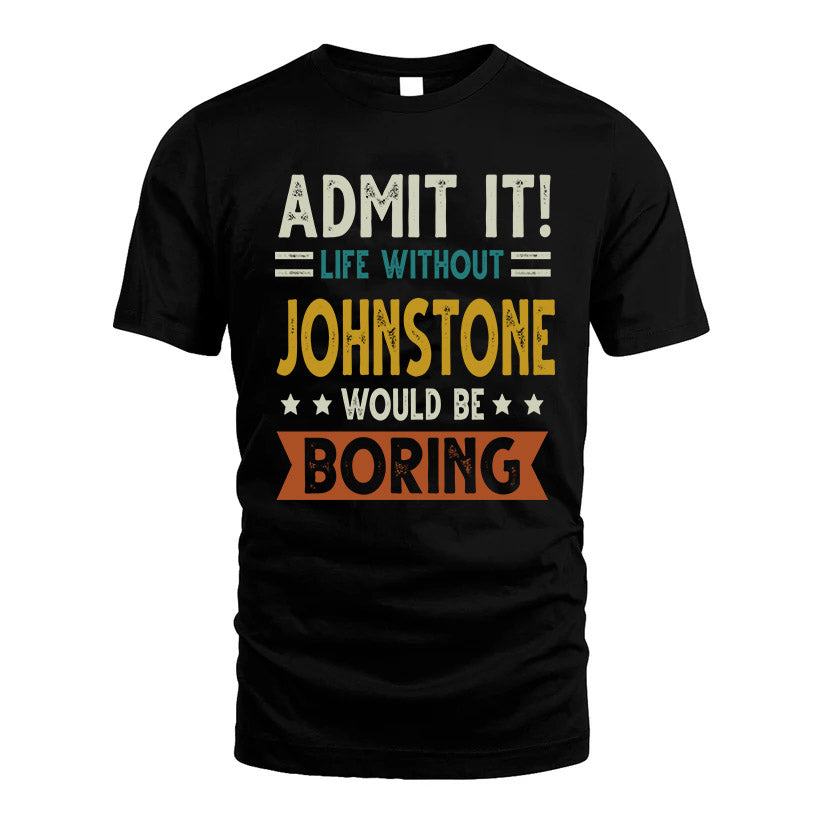 JOHNSTONE HH88-K2–Personalized Funny Quote Apparel “Life Without NAME Would Be Boring”