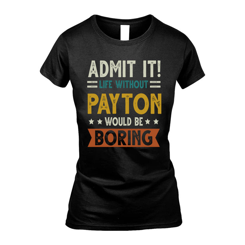 PAYTON HH88-K2–Personalized Funny Quote Apparel “Life Without NAME Would Be Boring”