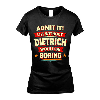 DIETRICH HH88-K2-106–Personalized Funny Quote Apparel “Life Without NAME Would Be Boring”