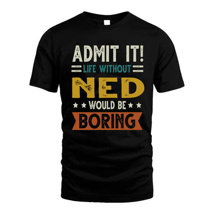 NED HH88-K2–Personalized Funny Quote Apparel “Life Without NAME Would Be Boring”