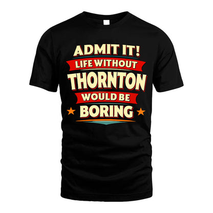 THORNTON HH88-K2-106–Personalized Funny Quote Apparel “Life Without NAME Would Be Boring”