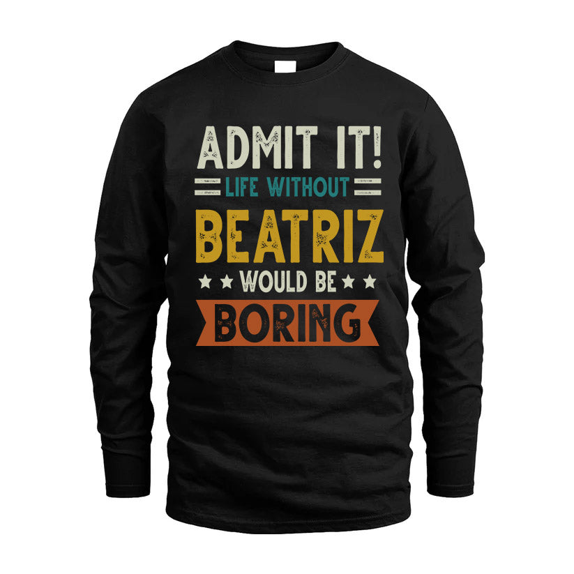BEATRIZ HH88-K2–Personalized Funny Quote Apparel “Life Without NAME Would Be Boring”
