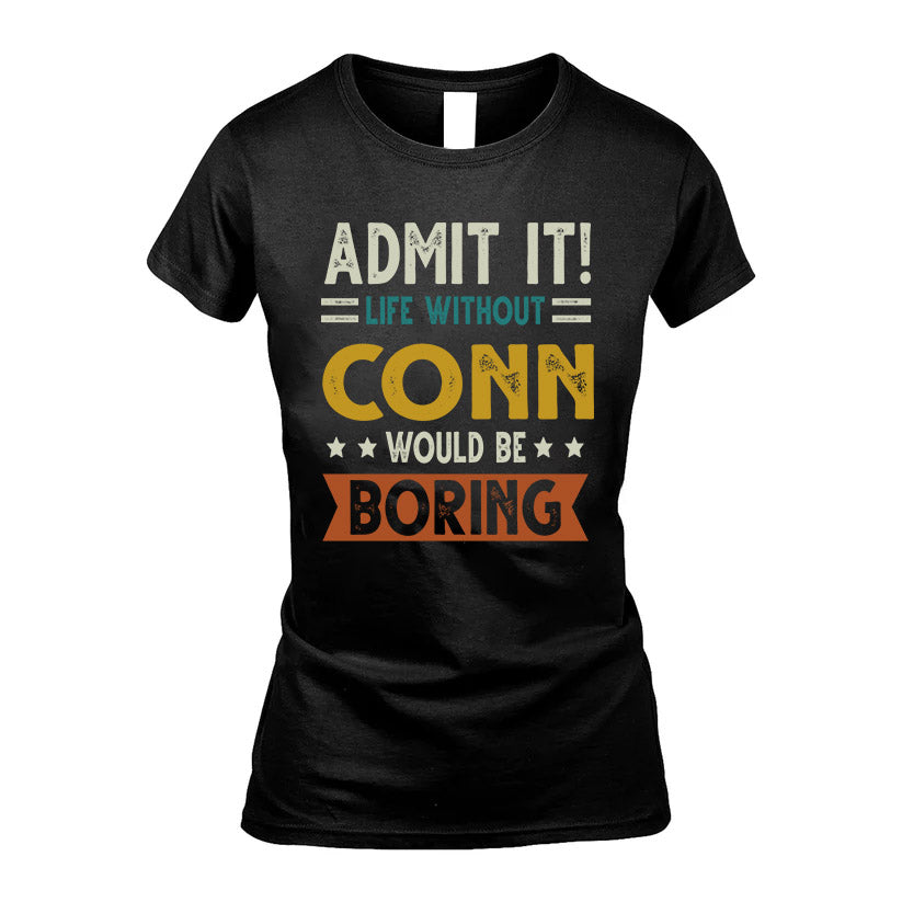 CONN HH88-K2–Personalized Funny Quote Apparel “Life Without NAME Would Be Boring”