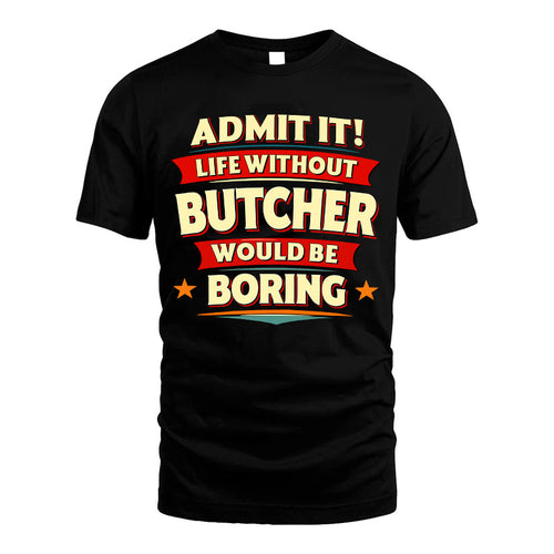 BUTCHER HH88-K2-106–Personalized Funny Quote Apparel “Life Without NAME Would Be Boring”