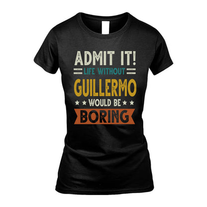 GUILLERMO HH88-K2–Personalized Funny Quote Apparel “Life Without NAME Would Be Boring”
